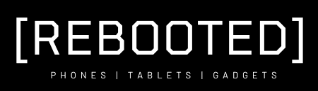 Rebooted — Phones, Tablets, Gadgets